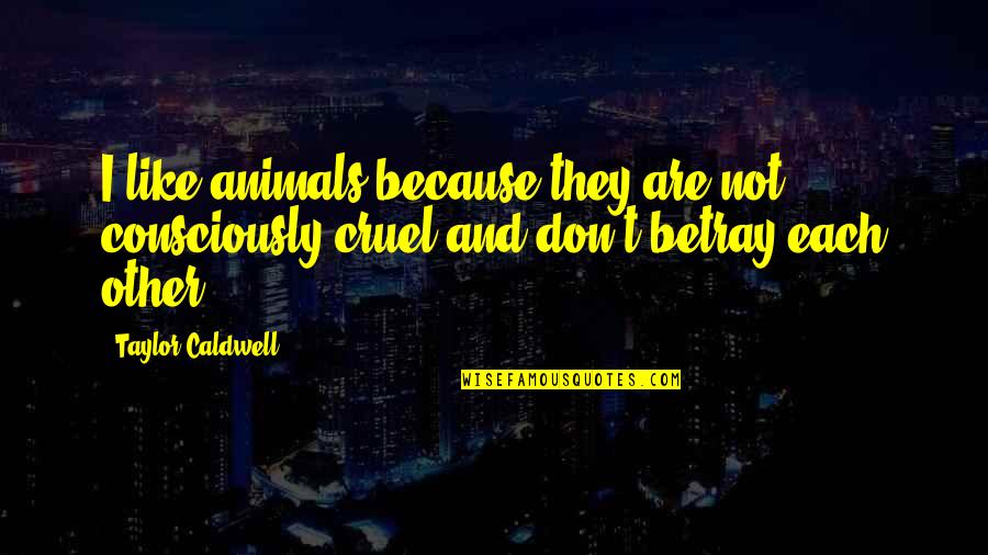 Impostare Quotes By Taylor Caldwell: I like animals because they are not consciously Impostare Quotes By Taylor Caldwell: I like animals because they are not consciously