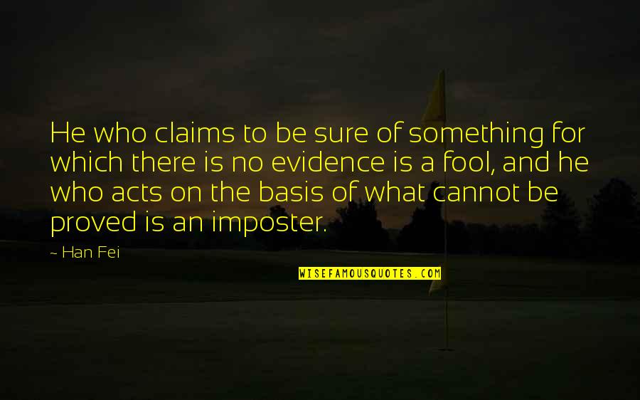 Imposter Quotes By Han Fei: He who claims to be sure of something