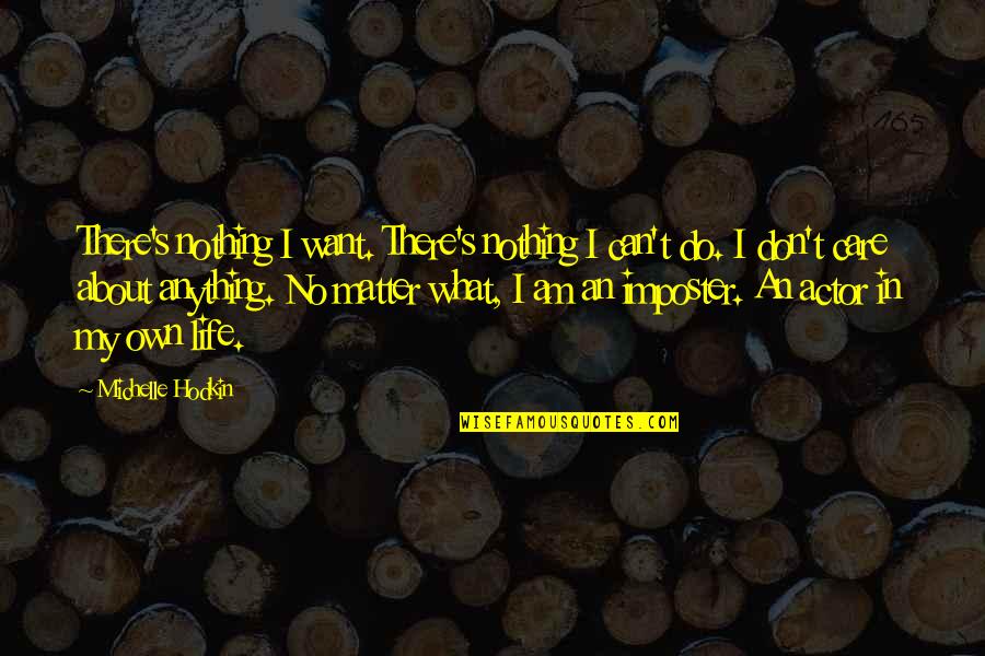 Imposter Quotes By Michelle Hodkin: There's nothing I want. There's nothing I can't