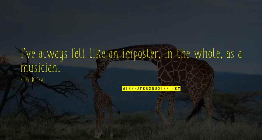 Imposter Quotes By Nick Cave: I've always felt like an imposter, in the