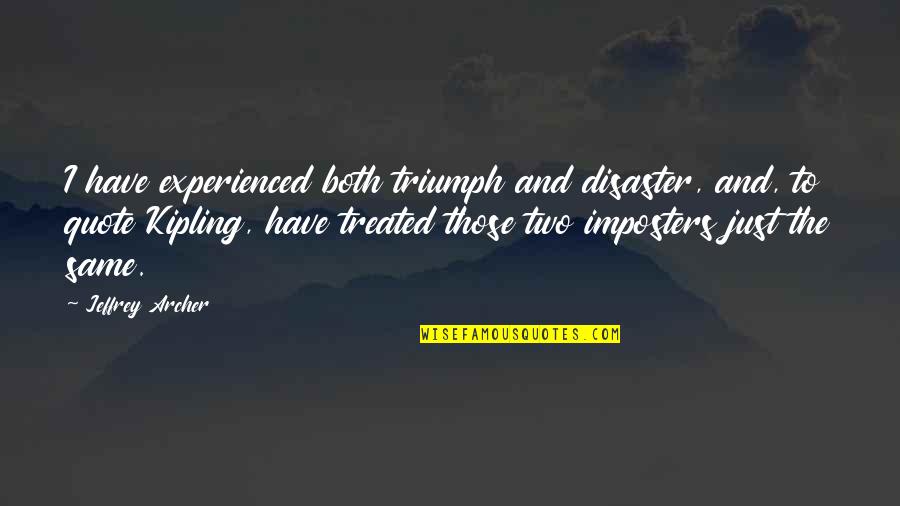 Imposters Quotes By Jeffrey Archer: I have experienced both triumph and disaster, and,
