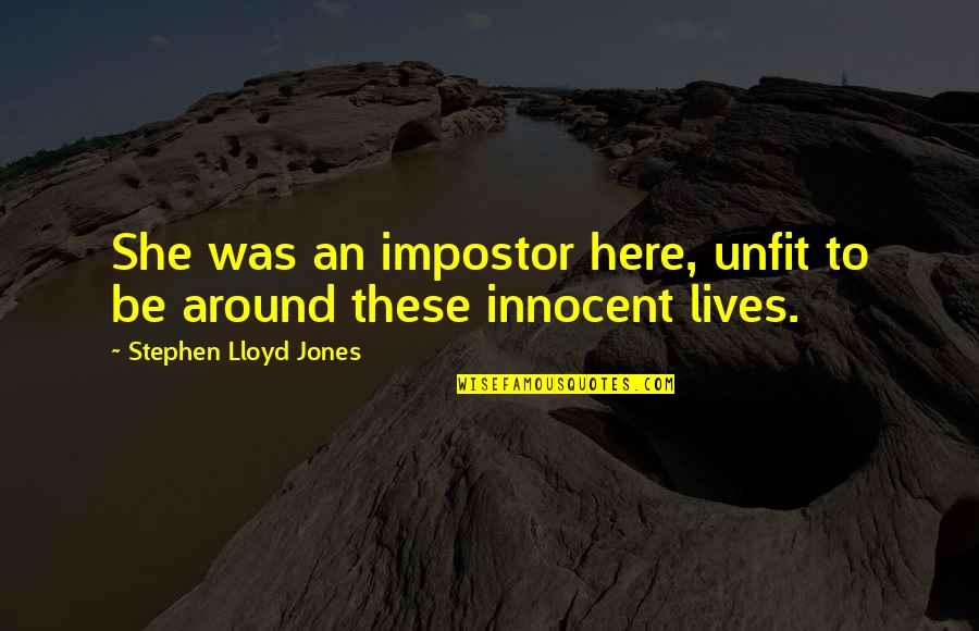 Impostor Quotes By Stephen Lloyd Jones: She was an impostor here, unfit to be