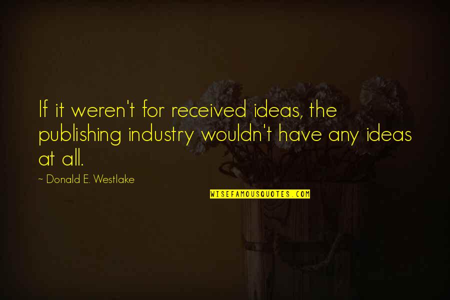 Imposts And Duties Quotes By Donald E. Westlake: If it weren't for received ideas, the publishing