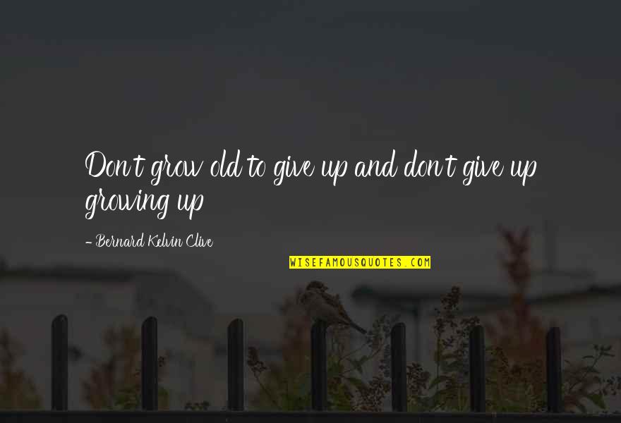 Imposts Quotes By Bernard Kelvin Clive: Don't grow old to give up and don't