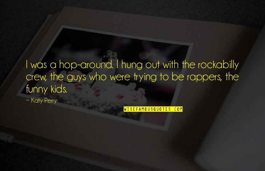 Imposturous Syndrome Quotes By Katy Perry: I was a hop-around. I hung out with Imposturous Syndrome Quotes By Katy Perry: I was a hop-around. I hung out with