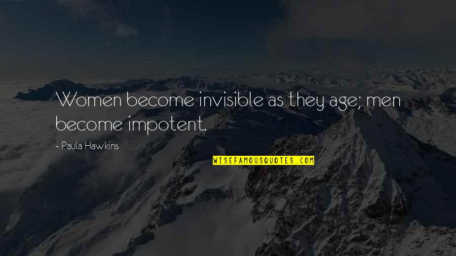 Impotent Men Quotes By Paula Hawkins: Women become invisible as they age; men become