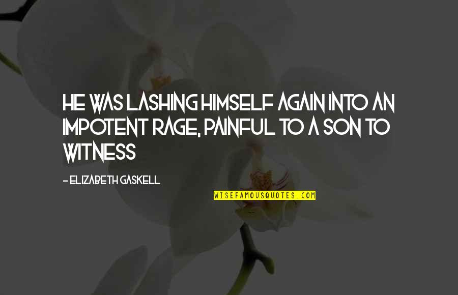 Impotent Rage Quotes By Elizabeth Gaskell: He was lashing himself again into an impotent