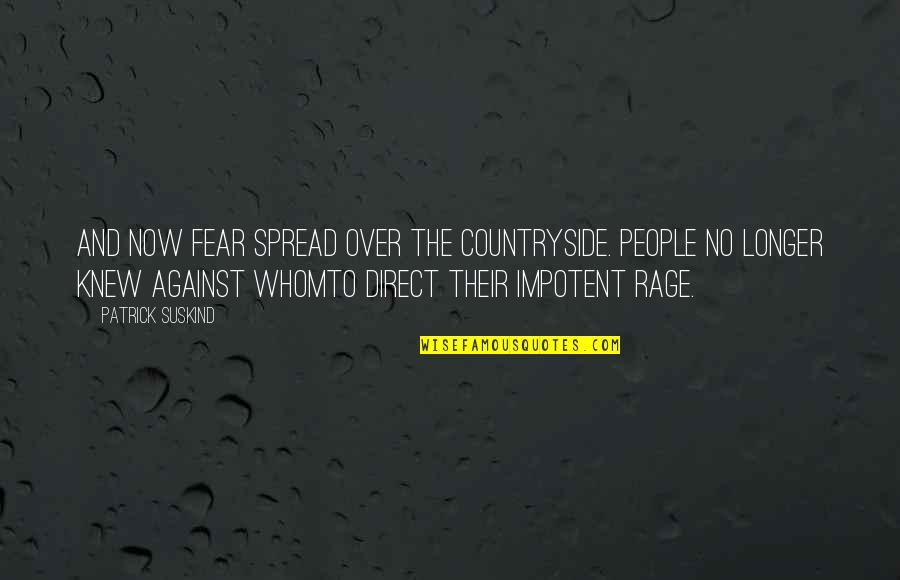 Impotent Rage Quotes By Patrick Suskind: And now fear spread over the countryside. People