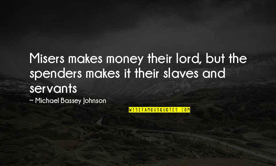 Impoundments Quotes By Michael Bassey Johnson: Misers makes money their lord, but the spenders