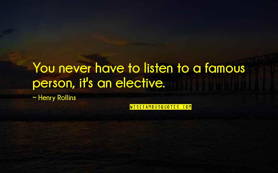 Impoverish Quotes By Henry Rollins: You never have to listen to a famous