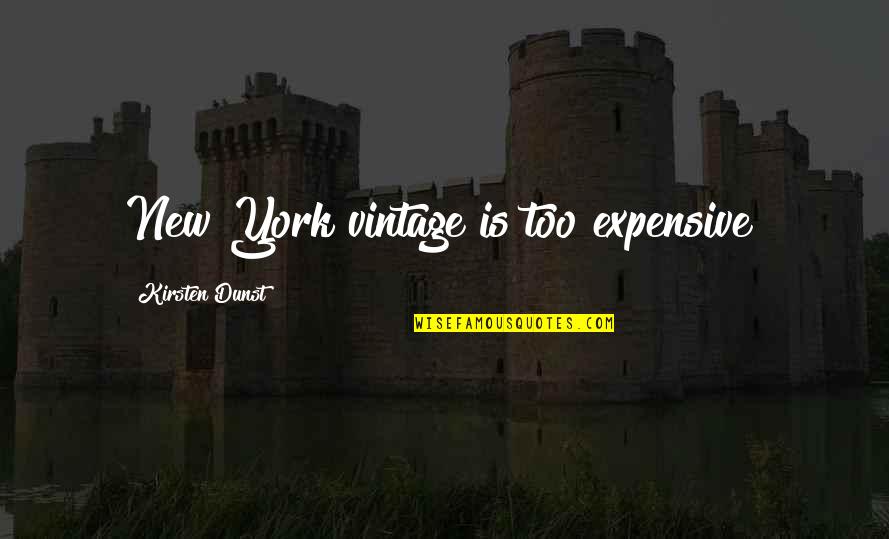 Impoverishment Quotes By Kirsten Dunst: New York vintage is too expensive! Impoverishment Quotes By Kirsten Dunst: New York vintage is too expensive!