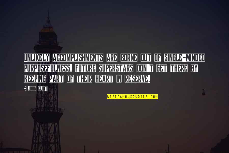 Impracticability And Force Quotes By John Eliot: Unlikely accomplishments are borne out of single-minded purposefulness.