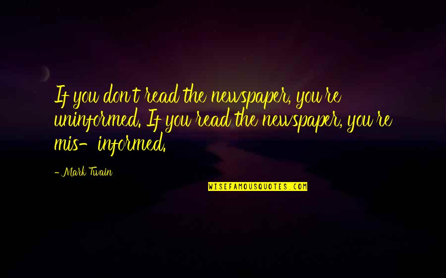 Imprecation Quotes By Mark Twain: If you don't read the newspaper, you're uninformed.