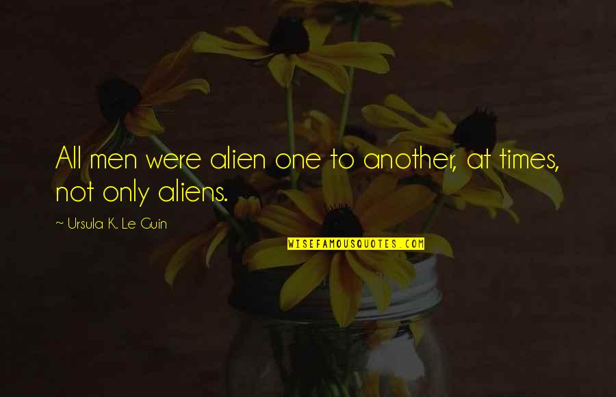 Imprecation Synonyms Quotes By Ursula K. Le Guin: All men were alien one to another, at