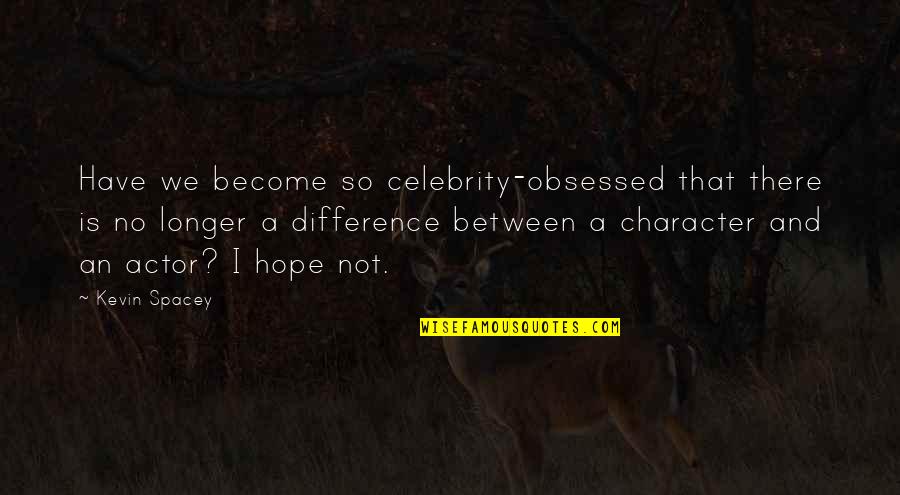 Imprecations Synonym Quotes By Kevin Spacey: Have we become so celebrity-obsessed that there is