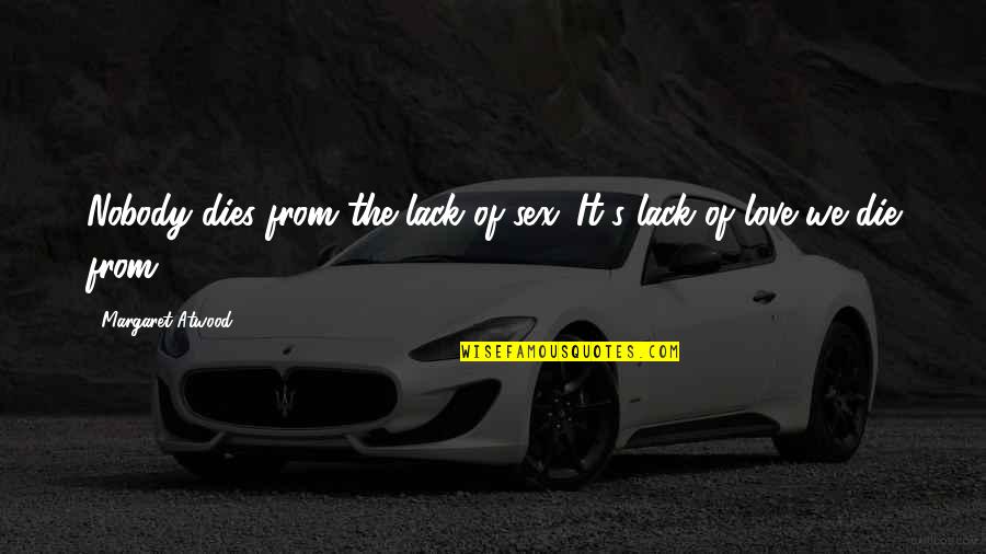 Imprecations Synonym Quotes By Margaret Atwood: Nobody dies from the lack of sex. It's