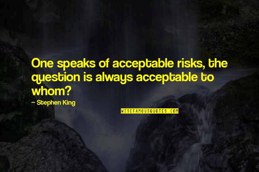 Imprecations Synonym Quotes By Stephen King: One speaks of acceptable risks, the question is