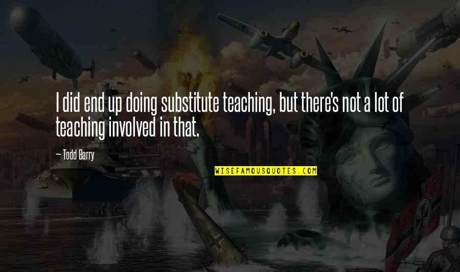Imprecis O Quotes By Todd Barry: I did end up doing substitute teaching, but