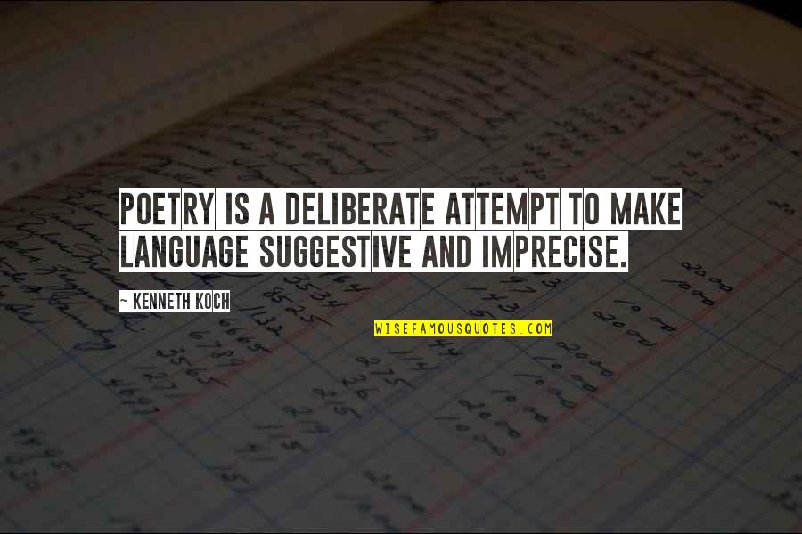 Imprecise Quotes By Kenneth Koch: Poetry is a deliberate attempt to make language