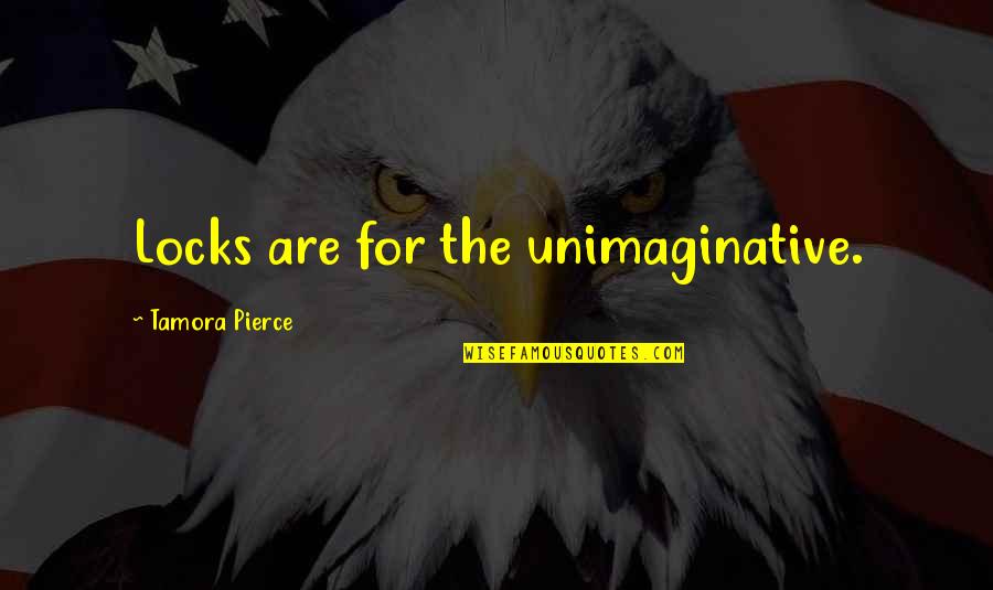 Imprecision Lexica Quotes By Tamora Pierce: Locks are for the unimaginative. Imprecision Lexica Quotes By Tamora Pierce: Locks are for the unimaginative.