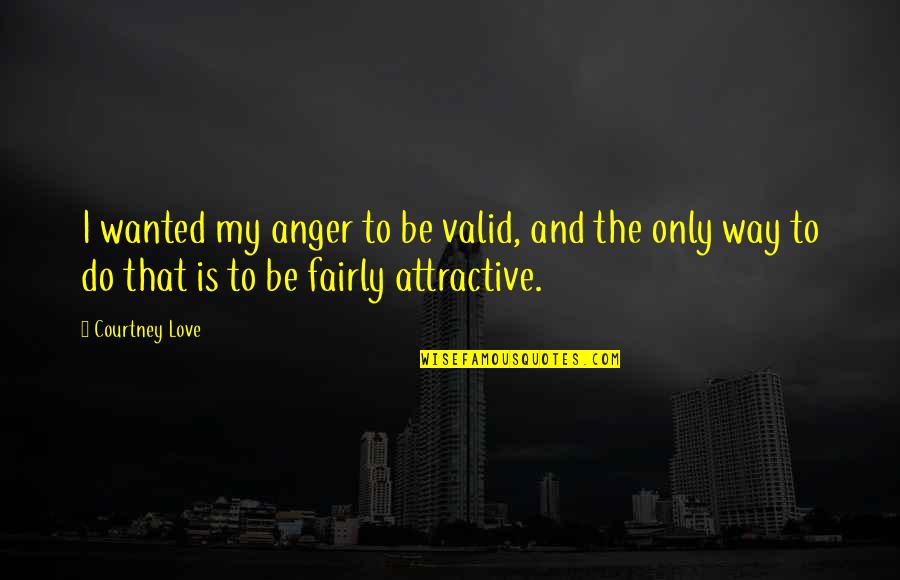 Impreciso Sinonimo Quotes By Courtney Love: I wanted my anger to be valid, and