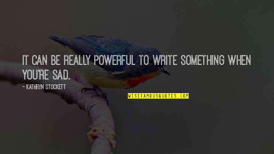 Impregnadora Quotes By Kathryn Stockett: It can be really powerful to write something