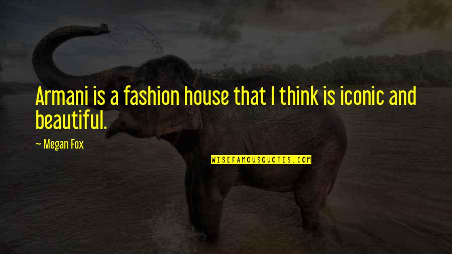 Impregnated By Dog Quotes By Megan Fox: Armani is a fashion house that I think