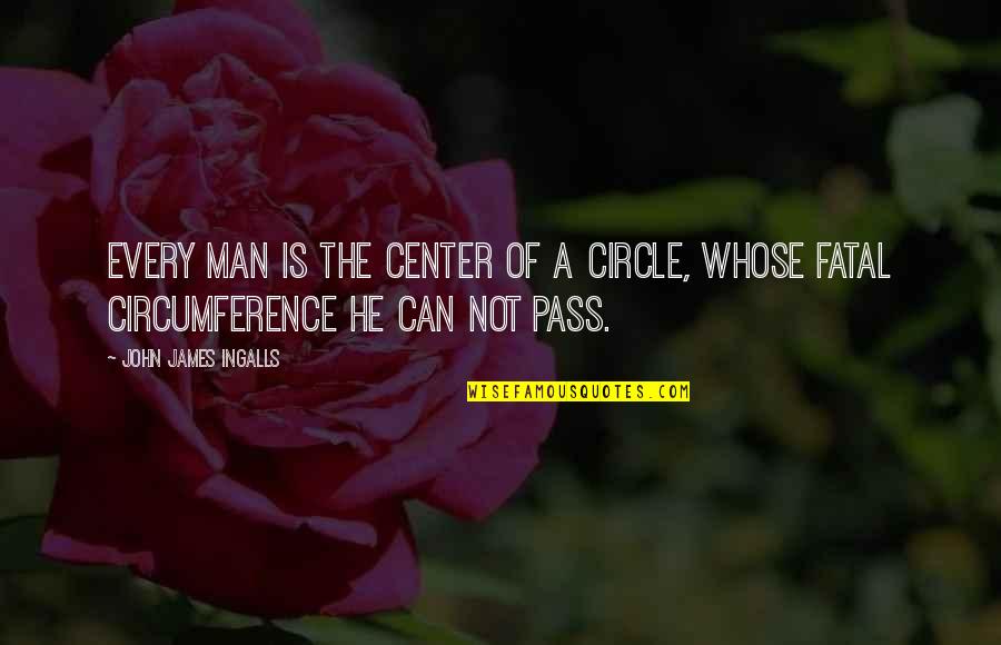 Impregnates Quotes By John James Ingalls: Every man is the center of a circle,
