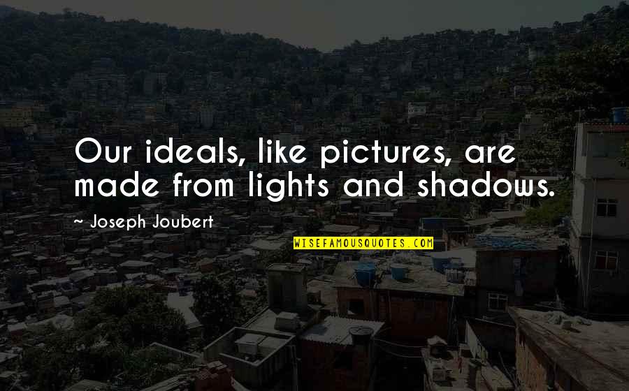 Imprese Italia Quotes By Joseph Joubert: Our ideals, like pictures, are made from lights Imprese Italia Quotes By Joseph Joubert: Our ideals, like pictures, are made from lights