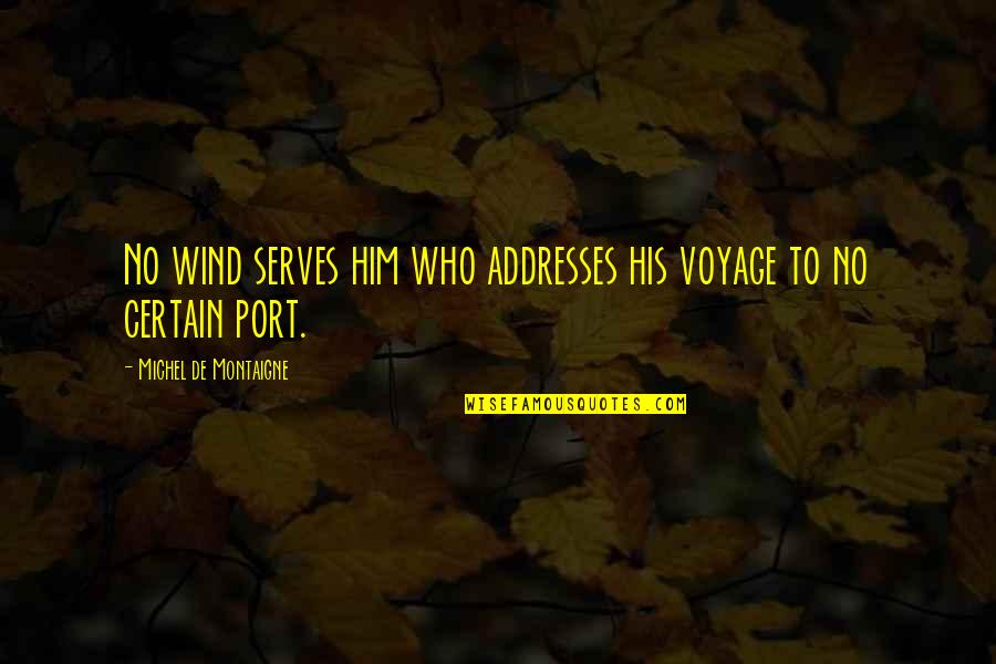 Imprese Italia Quotes By Michel De Montaigne: No wind serves him who addresses his voyage Imprese Italia Quotes By Michel De Montaigne: No wind serves him who addresses his voyage