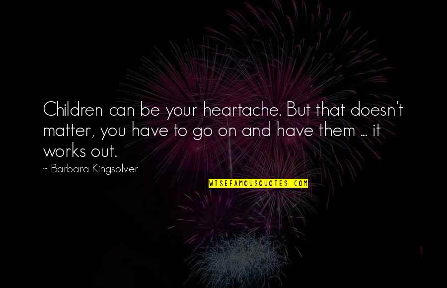 Impresed Quotes By Barbara Kingsolver: Children can be your heartache. But that doesn't