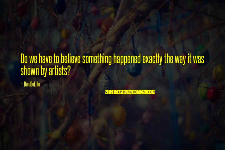 Impresionada En Quotes By Don DeLillo: Do we have to believe something happened exactly