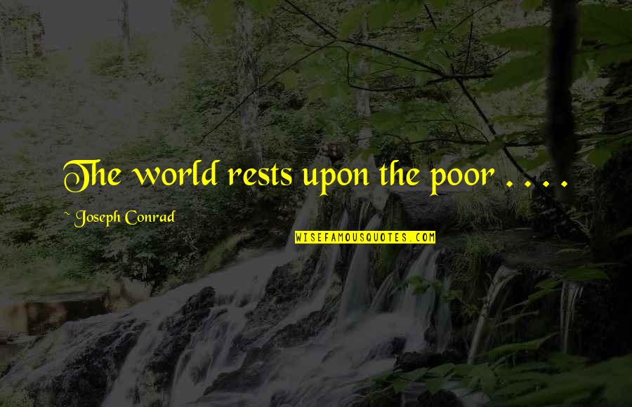 Impresionar Frases Quotes By Joseph Conrad: The world rests upon the poor . .