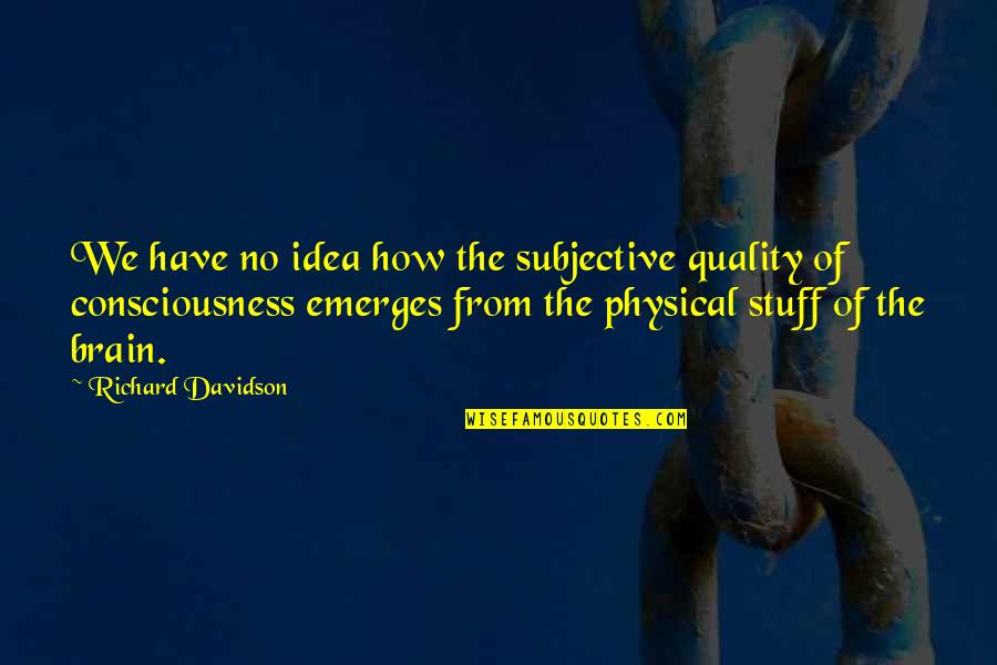Impresionar Ingles Quotes By Richard Davidson: We have no idea how the subjective quality Impresionar Ingles Quotes By Richard Davidson: We have no idea how the subjective quality
