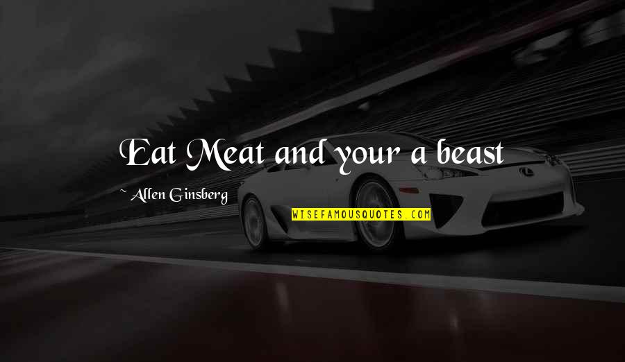 Impresionista Gleznas Quotes By Allen Ginsberg: Eat Meat and your a beast