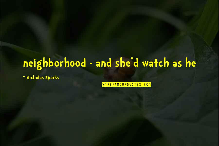 Impresionista Gleznas Quotes By Nicholas Sparks: neighborhood - and she'd watch as he