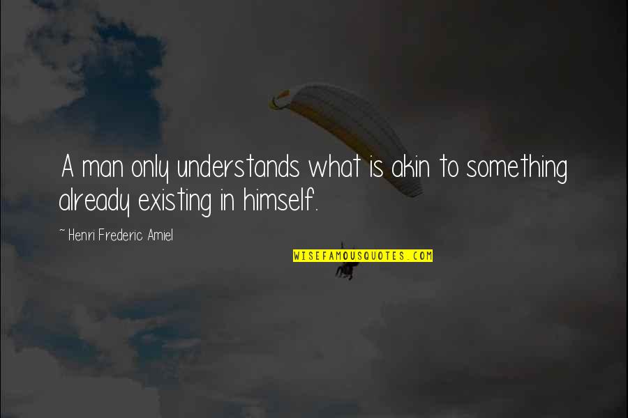 Impresora Quotes By Henri Frederic Amiel: A man only understands what is akin to