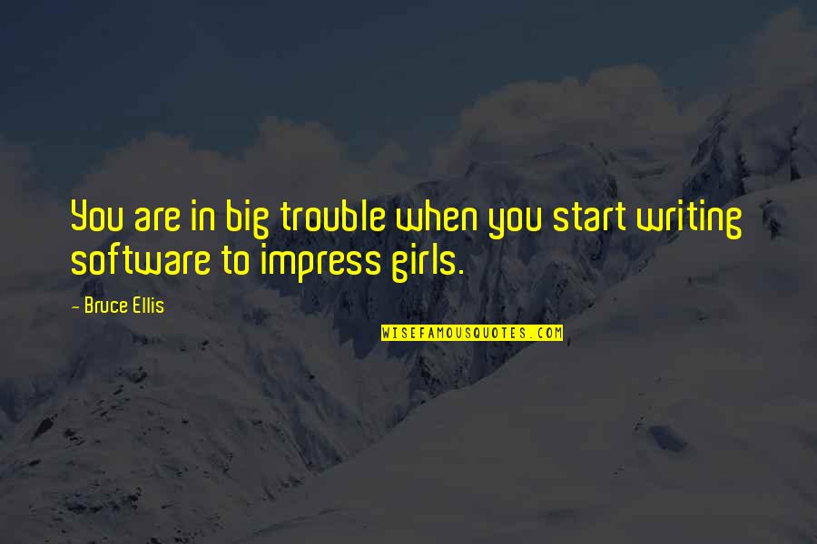 Impress A Girl With Quotes By Bruce Ellis: You are in big trouble when you start