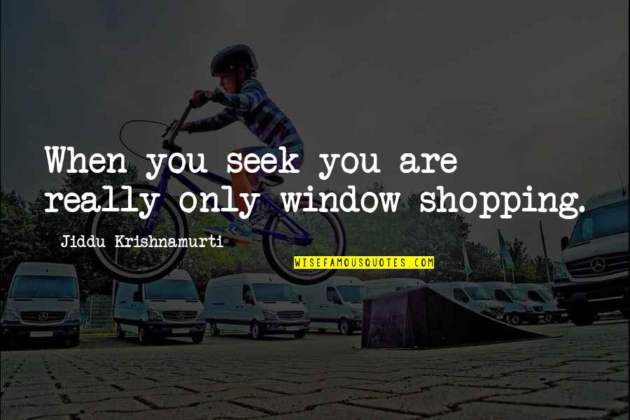 Impress A Guy Quotes By Jiddu Krishnamurti: When you seek you are really only window-shopping.