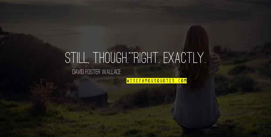 Impressa Bladder Quotes By David Foster Wallace: Still, though.""Right. Exactly. Impressa Bladder Quotes By David Foster Wallace: Still, though.""Right. Exactly.