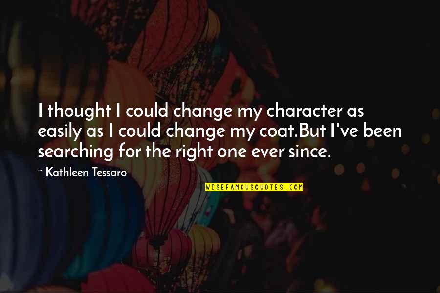 Impressa Bladder Quotes By Kathleen Tessaro: I thought I could change my character as Impressa Bladder Quotes By Kathleen Tessaro: I thought I could change my character as