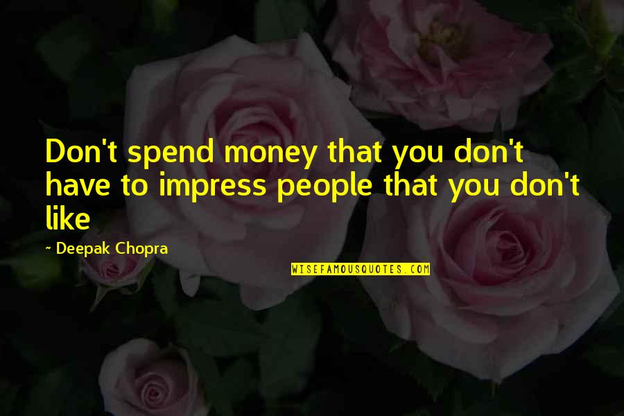 Impress'd Quotes By Deepak Chopra: Don't spend money that you don't have to