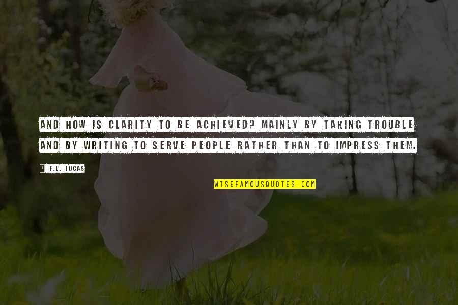 Impress'd Quotes By F.L. Lucas: And how is clarity to be achieved? Mainly Impress'd Quotes By F.L. Lucas: And how is clarity to be achieved? Mainly
