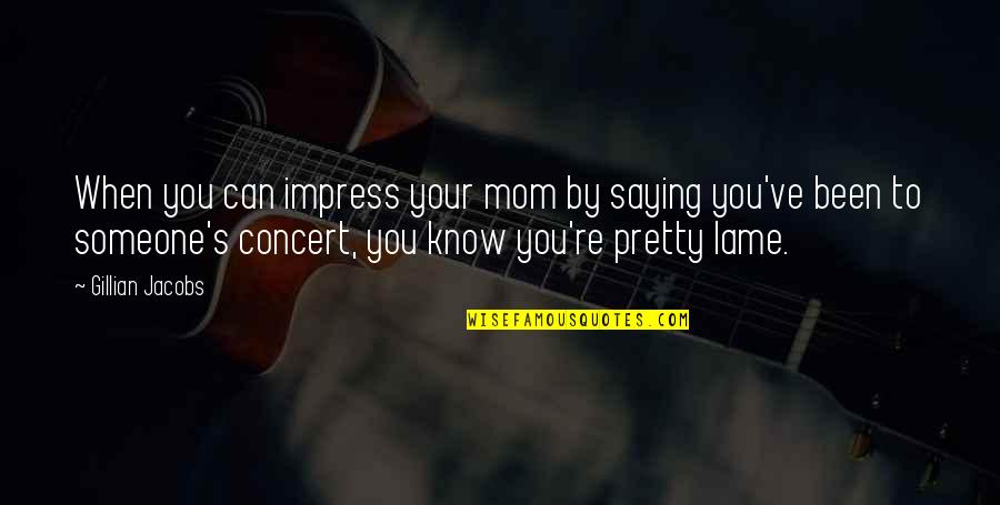 Impress'd Quotes By Gillian Jacobs: When you can impress your mom by saying Impress'd Quotes By Gillian Jacobs: When you can impress your mom by saying