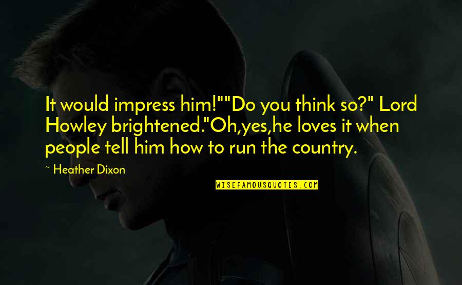 Impress'd Quotes By Heather Dixon: It would impress him!""Do you think so?" Lord Impress'd Quotes By Heather Dixon: It would impress him!""Do you think so?" Lord
