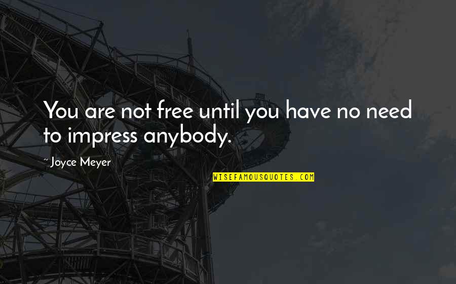 Impress'd Quotes By Joyce Meyer: You are not free until you have no