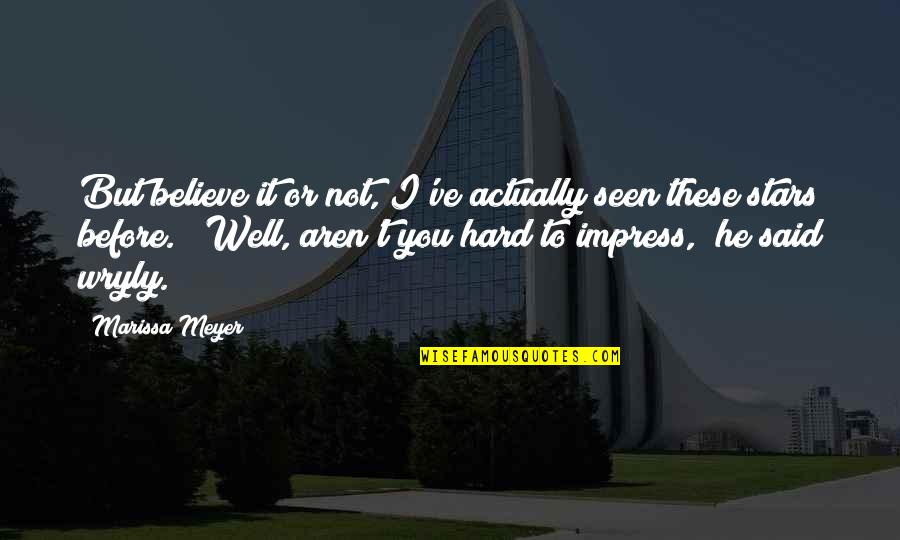 Impress'd Quotes By Marissa Meyer: But believe it or not, I've actually seen Impress'd Quotes By Marissa Meyer: But believe it or not, I've actually seen
