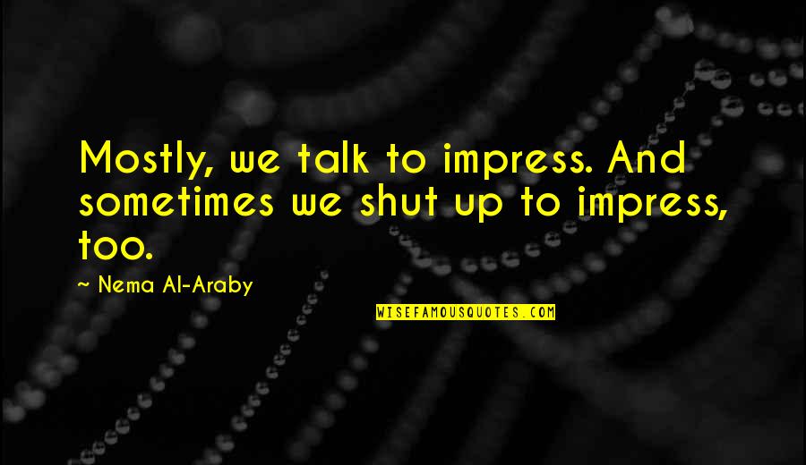 Impress'd Quotes By Nema Al-Araby: Mostly, we talk to impress. And sometimes we