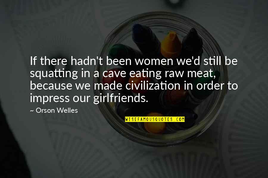 Impress'd Quotes By Orson Welles: If there hadn't been women we'd still be Impress'd Quotes By Orson Welles: If there hadn't been women we'd still be