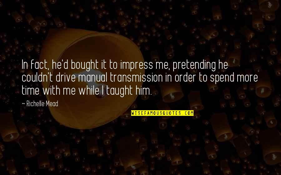 Impress'd Quotes By Richelle Mead: In fact, he'd bought it to impress me, Impress'd Quotes By Richelle Mead: In fact, he'd bought it to impress me,